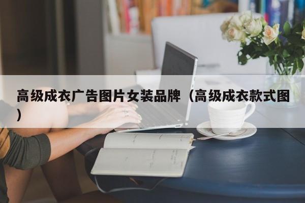 KAIYUN体育-高级成衣广告图片女装品牌（高级成衣款式图）